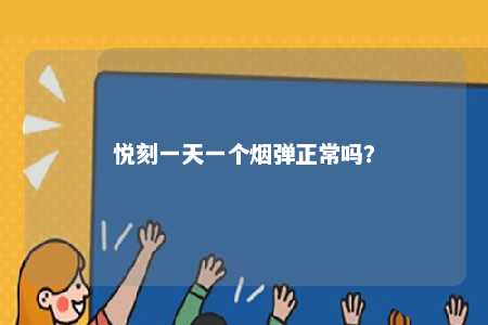悦刻一天一个烟弹正常吗
？ 